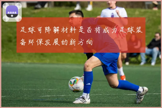 足球可降解材料是否将成为足球装备环保发展的新方向