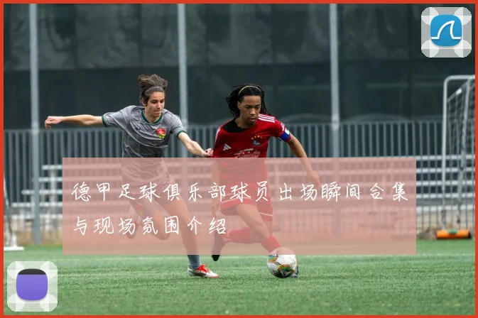 德甲足球俱乐部球员出场瞬间合集与现场氛围介绍