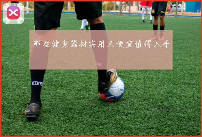 那些健身器材实用又便宜值得入手