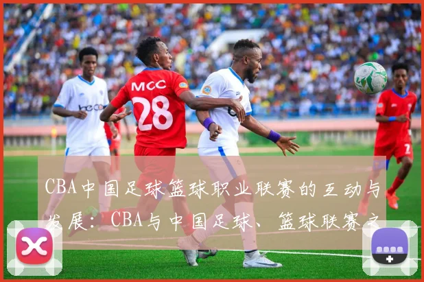 CBA中国足球篮球职业联赛的互动与发展：CBA与中国足球、篮球联赛之间的互动